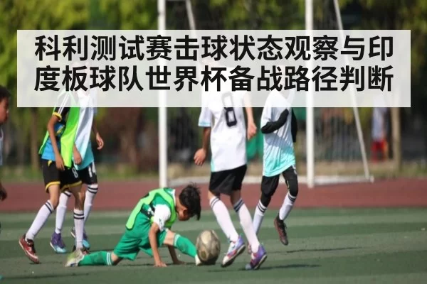 科利测试赛击球状态观察与印度板球队世界杯备战路径判断